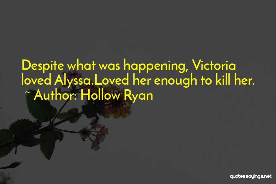 Hollow Ryan Quotes: Despite What Was Happening, Victoria Loved Alyssa.loved Her Enough To Kill Her.