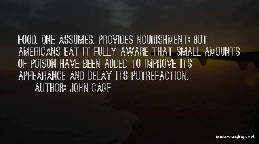 John Cage Quotes: Food, One Assumes, Provides Nourishment; But Americans Eat It Fully Aware That Small Amounts Of Poison Have Been Added To