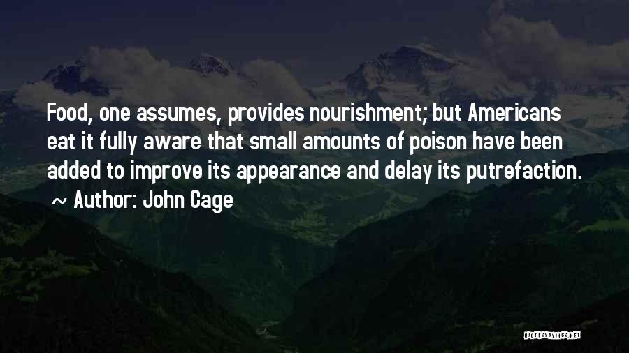 John Cage Quotes: Food, One Assumes, Provides Nourishment; But Americans Eat It Fully Aware That Small Amounts Of Poison Have Been Added To