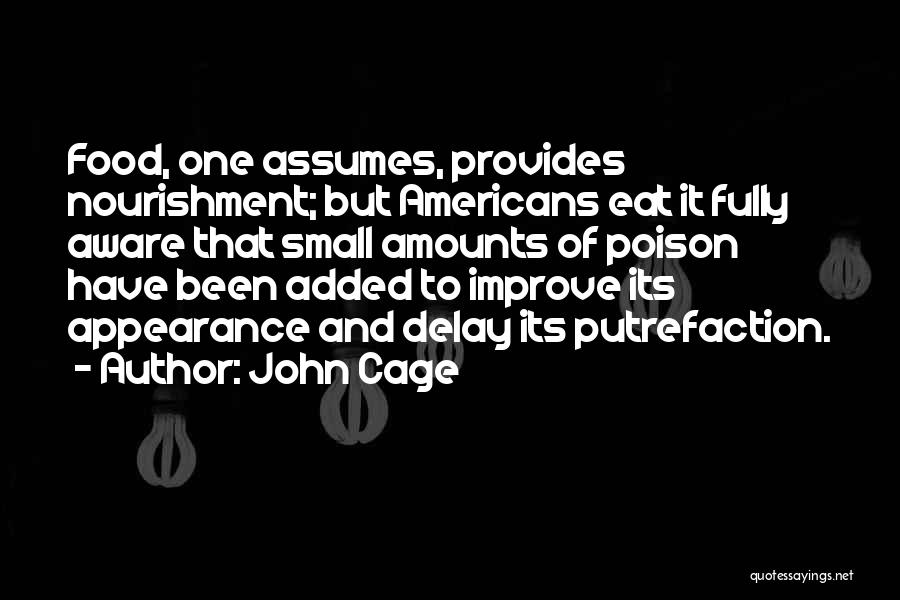 John Cage Quotes: Food, One Assumes, Provides Nourishment; But Americans Eat It Fully Aware That Small Amounts Of Poison Have Been Added To