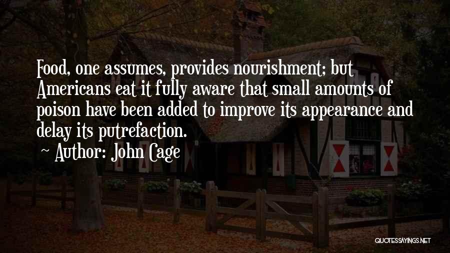 John Cage Quotes: Food, One Assumes, Provides Nourishment; But Americans Eat It Fully Aware That Small Amounts Of Poison Have Been Added To