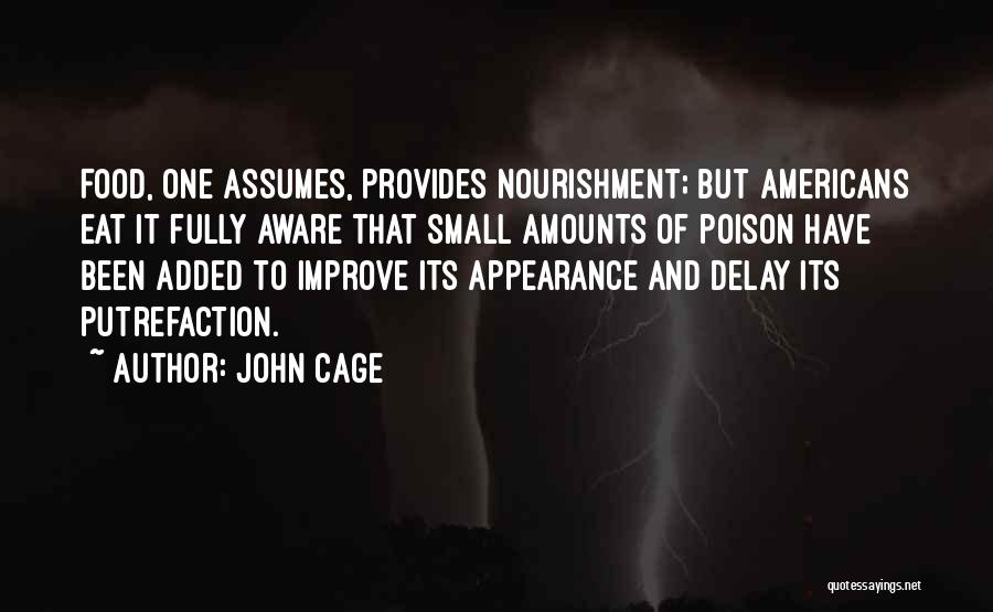 John Cage Quotes: Food, One Assumes, Provides Nourishment; But Americans Eat It Fully Aware That Small Amounts Of Poison Have Been Added To