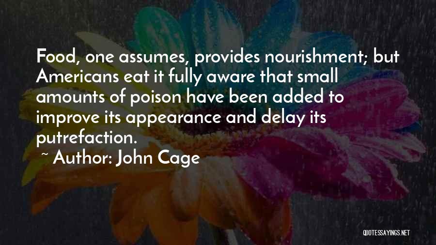John Cage Quotes: Food, One Assumes, Provides Nourishment; But Americans Eat It Fully Aware That Small Amounts Of Poison Have Been Added To