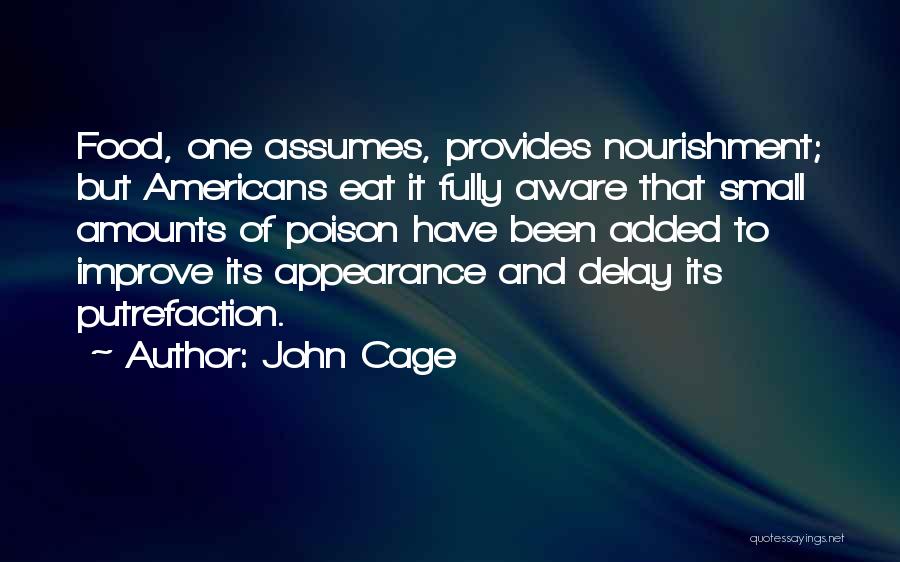 John Cage Quotes: Food, One Assumes, Provides Nourishment; But Americans Eat It Fully Aware That Small Amounts Of Poison Have Been Added To