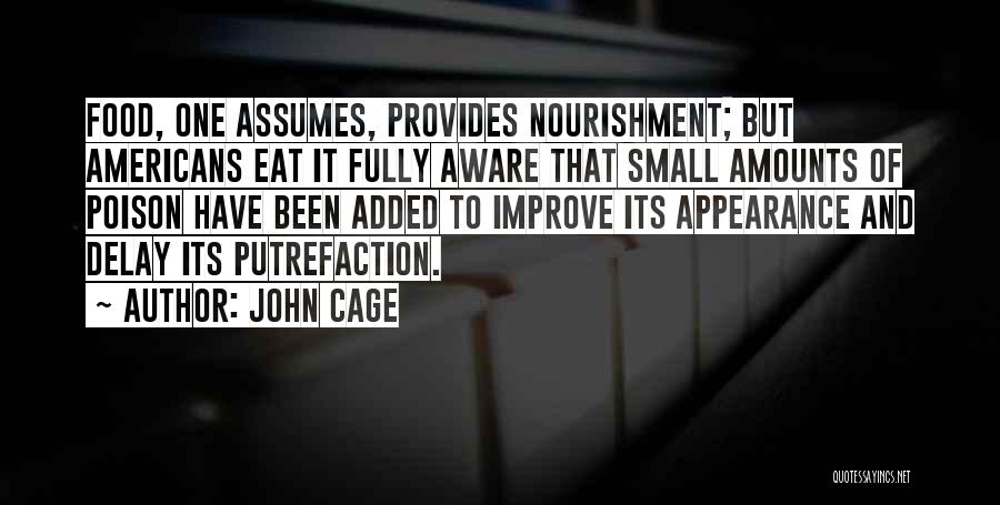 John Cage Quotes: Food, One Assumes, Provides Nourishment; But Americans Eat It Fully Aware That Small Amounts Of Poison Have Been Added To