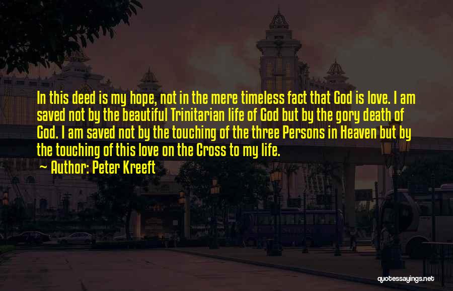Peter Kreeft Quotes: In This Deed Is My Hope, Not In The Mere Timeless Fact That God Is Love. I Am Saved Not