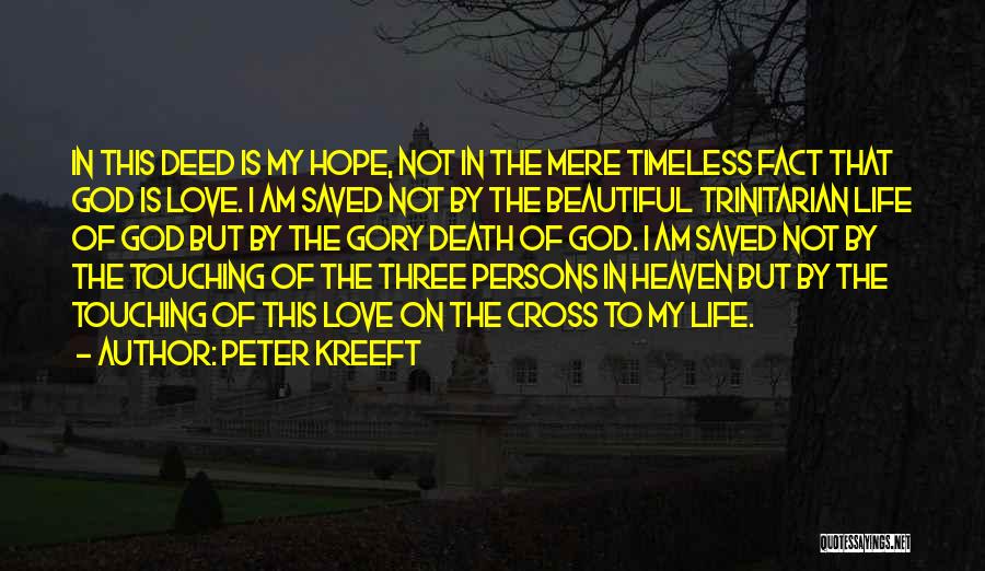 Peter Kreeft Quotes: In This Deed Is My Hope, Not In The Mere Timeless Fact That God Is Love. I Am Saved Not