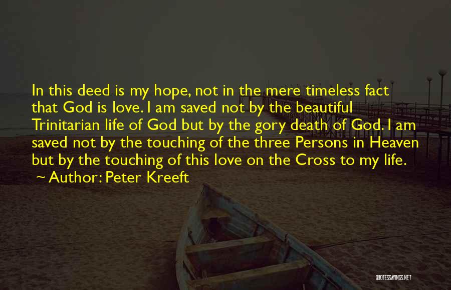 Peter Kreeft Quotes: In This Deed Is My Hope, Not In The Mere Timeless Fact That God Is Love. I Am Saved Not