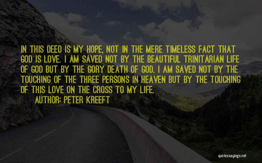 Peter Kreeft Quotes: In This Deed Is My Hope, Not In The Mere Timeless Fact That God Is Love. I Am Saved Not