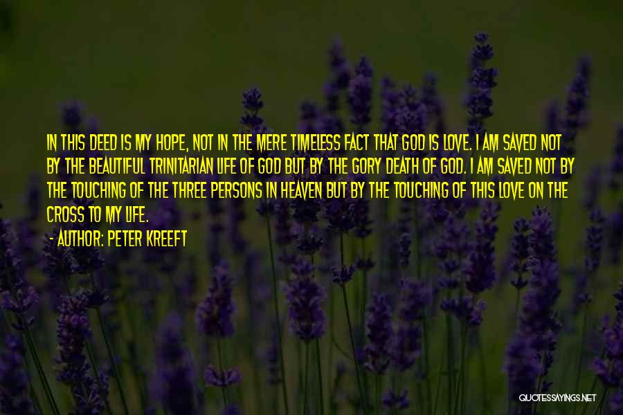 Peter Kreeft Quotes: In This Deed Is My Hope, Not In The Mere Timeless Fact That God Is Love. I Am Saved Not