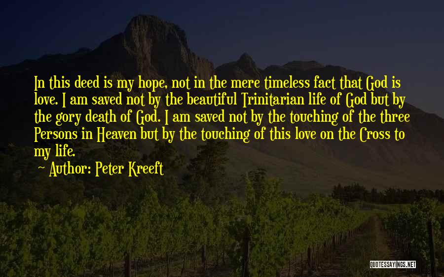 Peter Kreeft Quotes: In This Deed Is My Hope, Not In The Mere Timeless Fact That God Is Love. I Am Saved Not