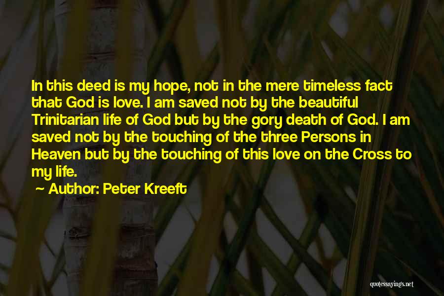 Peter Kreeft Quotes: In This Deed Is My Hope, Not In The Mere Timeless Fact That God Is Love. I Am Saved Not