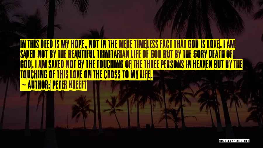 Peter Kreeft Quotes: In This Deed Is My Hope, Not In The Mere Timeless Fact That God Is Love. I Am Saved Not