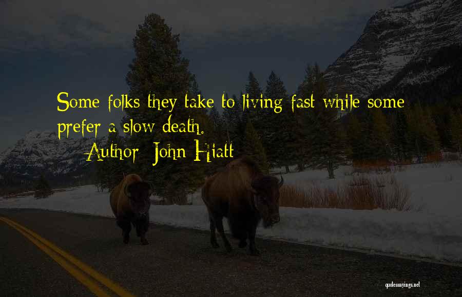 John Hiatt Quotes: Some Folks They Take To Living Fast While Some Prefer A Slow Death.