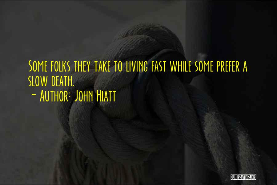 John Hiatt Quotes: Some Folks They Take To Living Fast While Some Prefer A Slow Death.