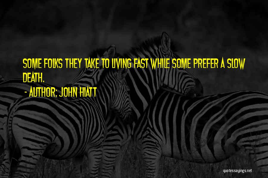 John Hiatt Quotes: Some Folks They Take To Living Fast While Some Prefer A Slow Death.
