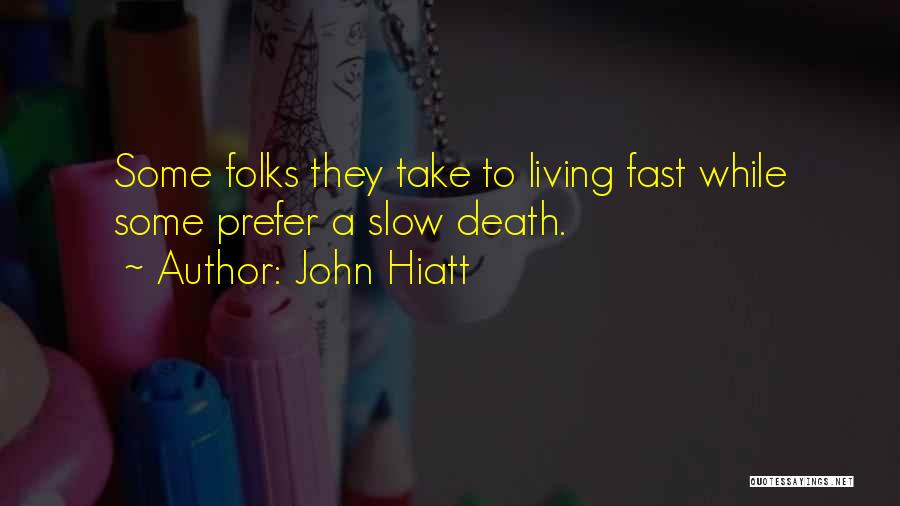 John Hiatt Quotes: Some Folks They Take To Living Fast While Some Prefer A Slow Death.