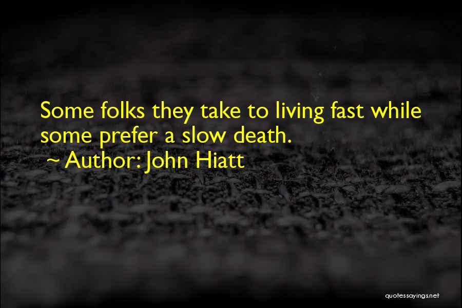John Hiatt Quotes: Some Folks They Take To Living Fast While Some Prefer A Slow Death.