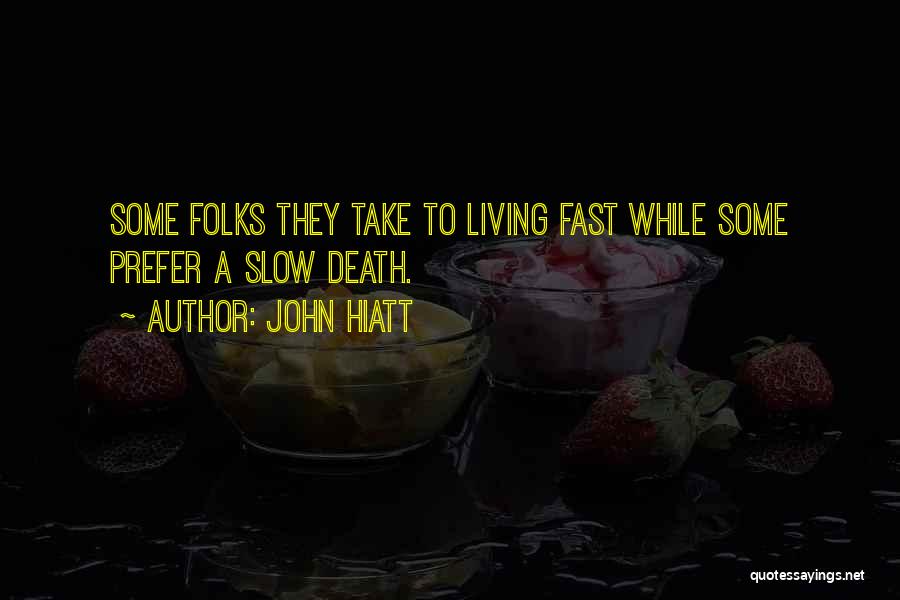 John Hiatt Quotes: Some Folks They Take To Living Fast While Some Prefer A Slow Death.