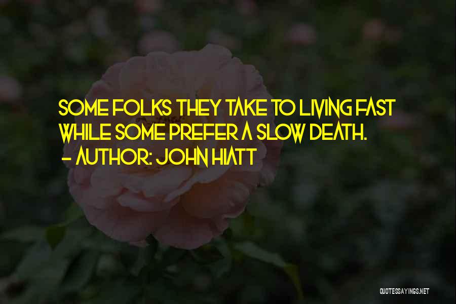 John Hiatt Quotes: Some Folks They Take To Living Fast While Some Prefer A Slow Death.