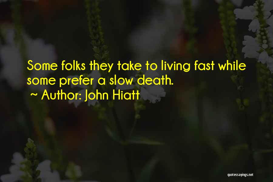John Hiatt Quotes: Some Folks They Take To Living Fast While Some Prefer A Slow Death.