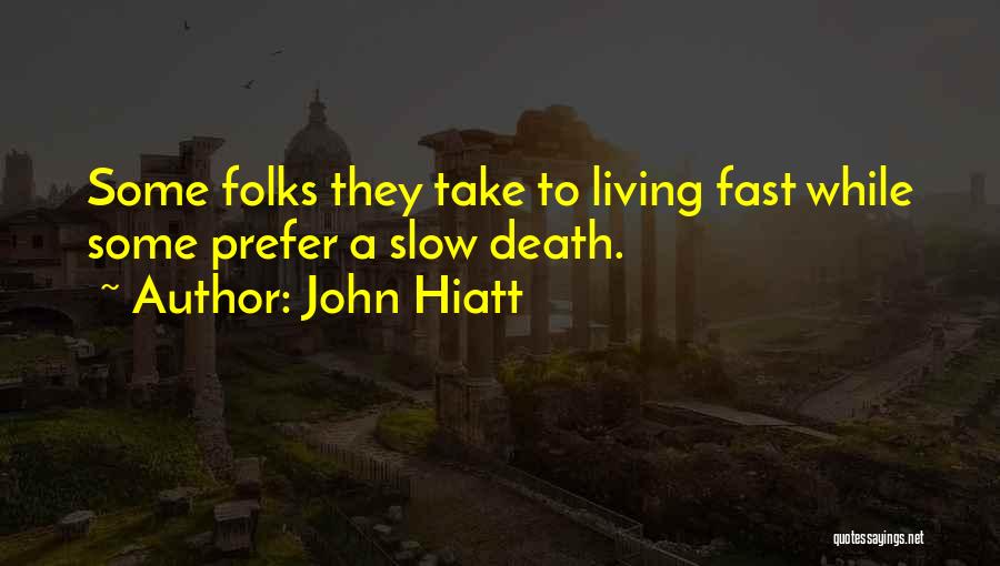 John Hiatt Quotes: Some Folks They Take To Living Fast While Some Prefer A Slow Death.