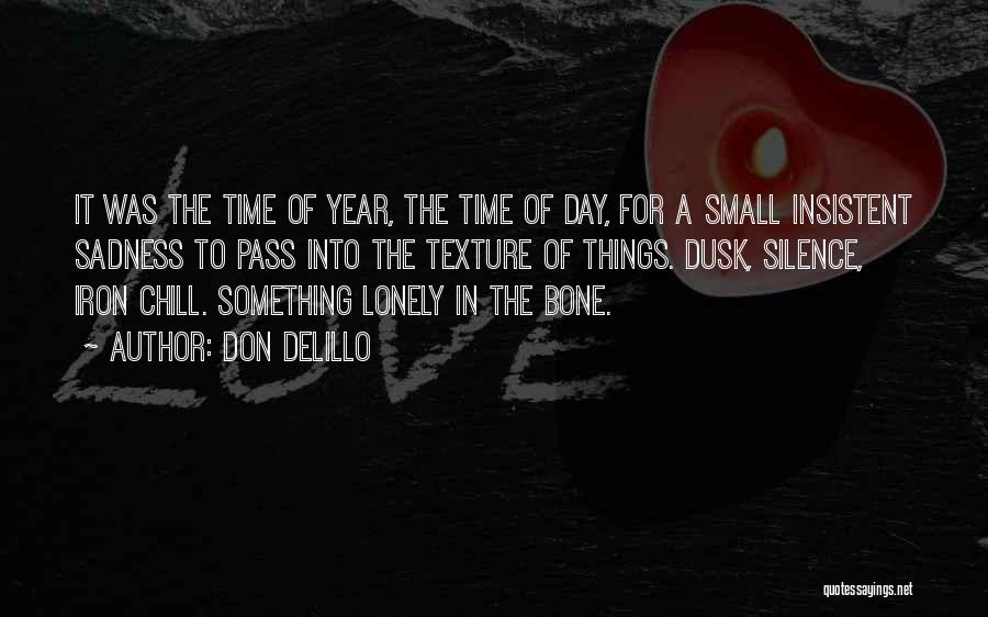 Don DeLillo Quotes: It Was The Time Of Year, The Time Of Day, For A Small Insistent Sadness To Pass Into The Texture