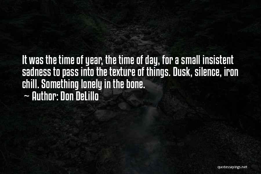 Don DeLillo Quotes: It Was The Time Of Year, The Time Of Day, For A Small Insistent Sadness To Pass Into The Texture