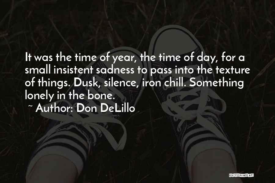 Don DeLillo Quotes: It Was The Time Of Year, The Time Of Day, For A Small Insistent Sadness To Pass Into The Texture
