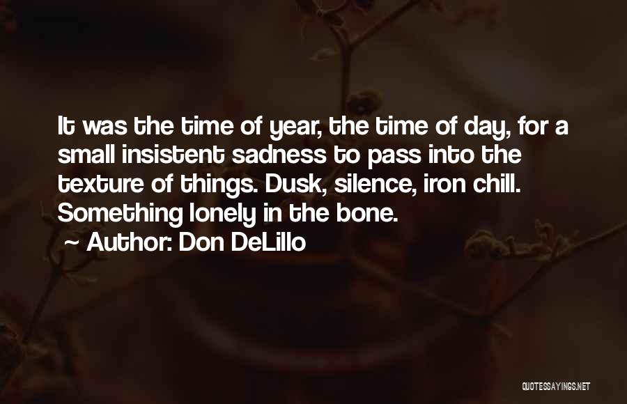 Don DeLillo Quotes: It Was The Time Of Year, The Time Of Day, For A Small Insistent Sadness To Pass Into The Texture
