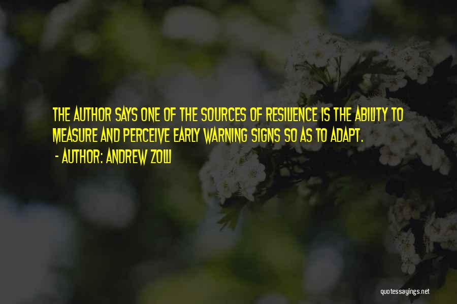 Andrew Zolli Quotes: The Author Says One Of The Sources Of Resilience Is The Ability To Measure And Perceive Early Warning Signs So