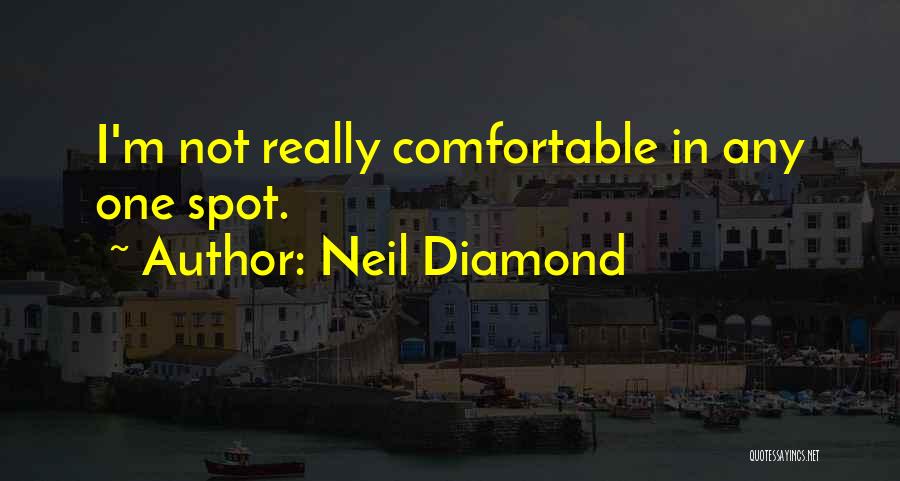 Neil Diamond Quotes: I'm Not Really Comfortable In Any One Spot.