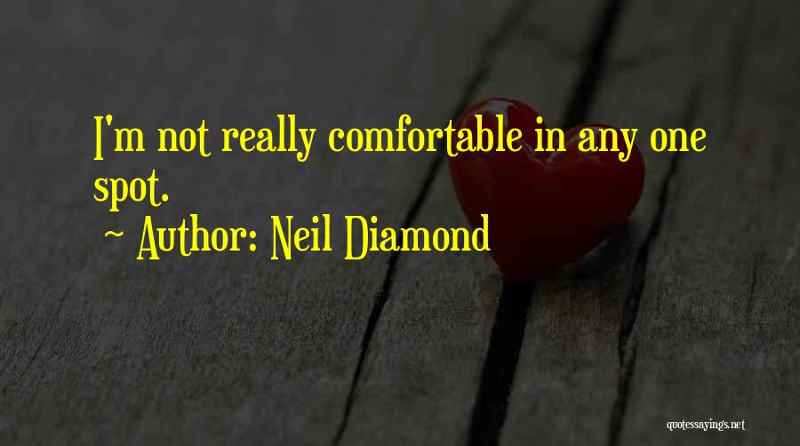 Neil Diamond Quotes: I'm Not Really Comfortable In Any One Spot.