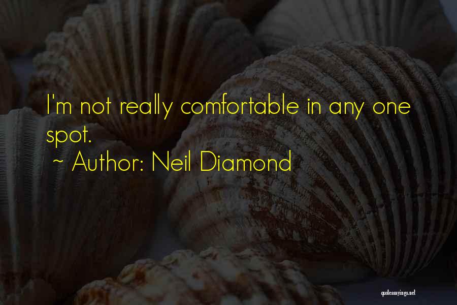 Neil Diamond Quotes: I'm Not Really Comfortable In Any One Spot.