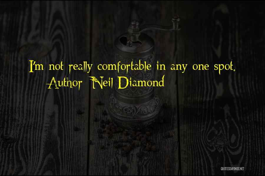 Neil Diamond Quotes: I'm Not Really Comfortable In Any One Spot.