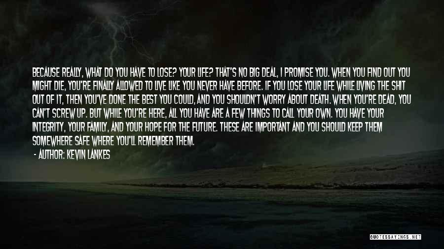 Kevin Lankes Quotes: Because Really, What Do You Have To Lose? Your Life? That's No Big Deal, I Promise You. When You Find