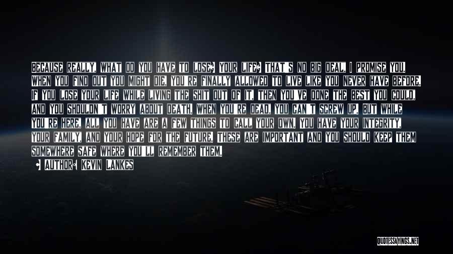 Kevin Lankes Quotes: Because Really, What Do You Have To Lose? Your Life? That's No Big Deal, I Promise You. When You Find