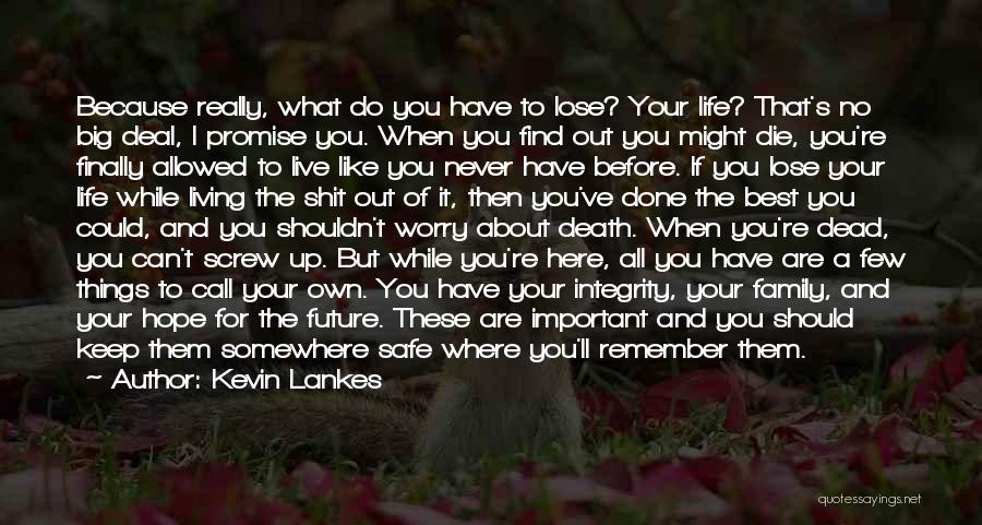 Kevin Lankes Quotes: Because Really, What Do You Have To Lose? Your Life? That's No Big Deal, I Promise You. When You Find