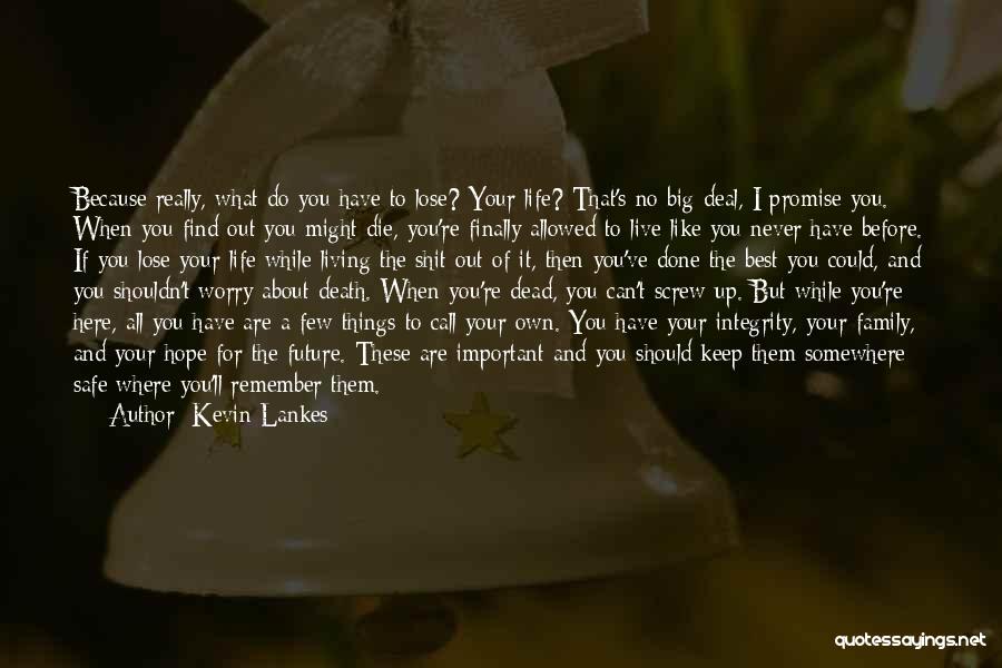 Kevin Lankes Quotes: Because Really, What Do You Have To Lose? Your Life? That's No Big Deal, I Promise You. When You Find
