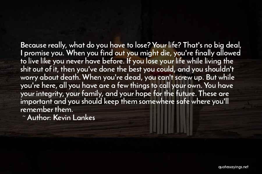 Kevin Lankes Quotes: Because Really, What Do You Have To Lose? Your Life? That's No Big Deal, I Promise You. When You Find