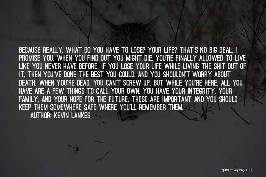 Kevin Lankes Quotes: Because Really, What Do You Have To Lose? Your Life? That's No Big Deal, I Promise You. When You Find