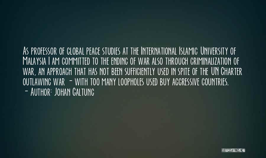 Johan Galtung Quotes: As Professor Of Global Peace Studies At The International Islamic University Of Malaysia I Am Committed To The Ending Of