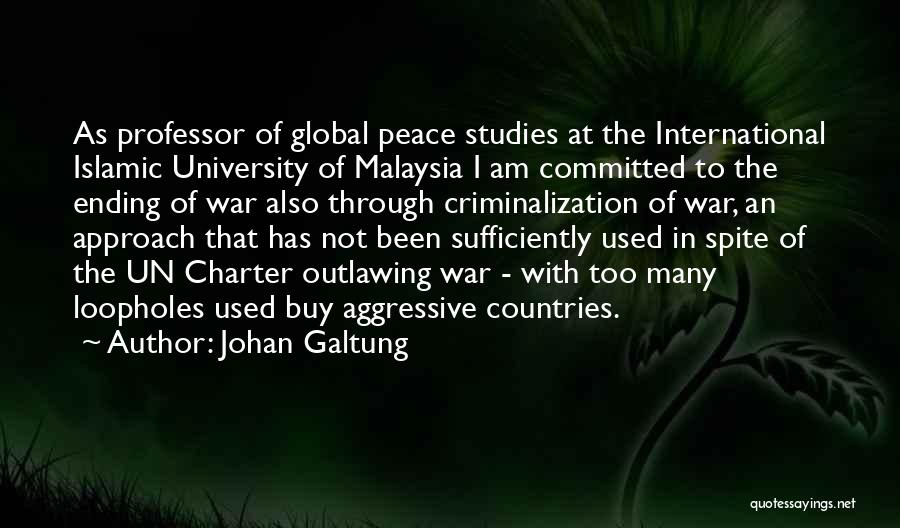 Johan Galtung Quotes: As Professor Of Global Peace Studies At The International Islamic University Of Malaysia I Am Committed To The Ending Of