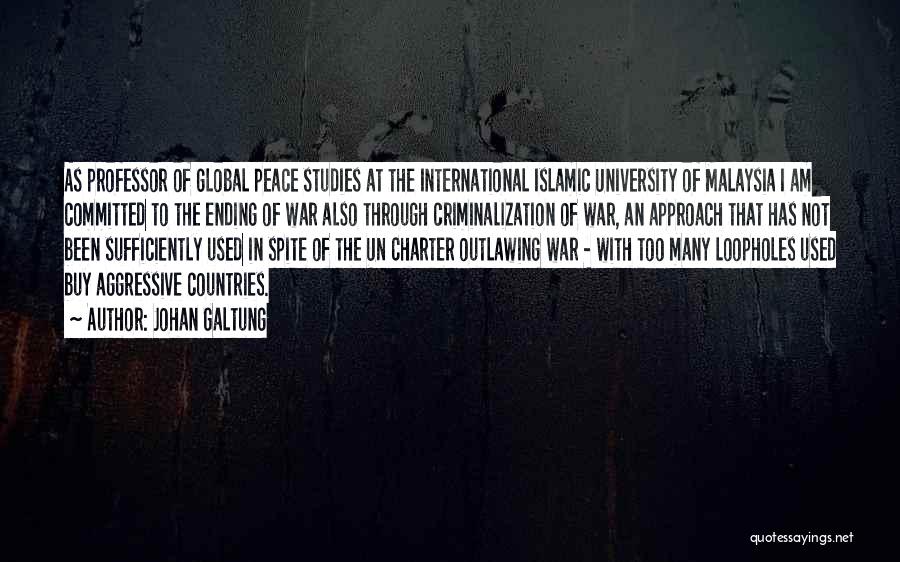 Johan Galtung Quotes: As Professor Of Global Peace Studies At The International Islamic University Of Malaysia I Am Committed To The Ending Of