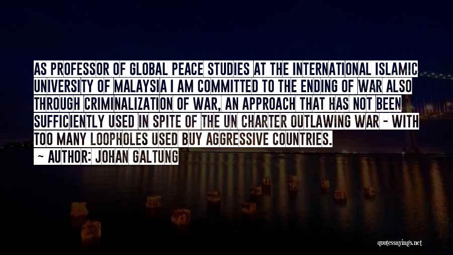 Johan Galtung Quotes: As Professor Of Global Peace Studies At The International Islamic University Of Malaysia I Am Committed To The Ending Of