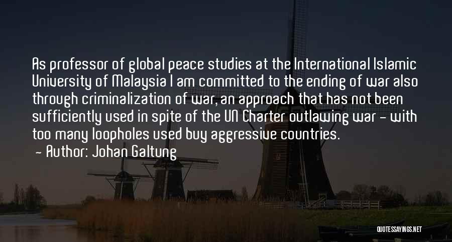 Johan Galtung Quotes: As Professor Of Global Peace Studies At The International Islamic University Of Malaysia I Am Committed To The Ending Of