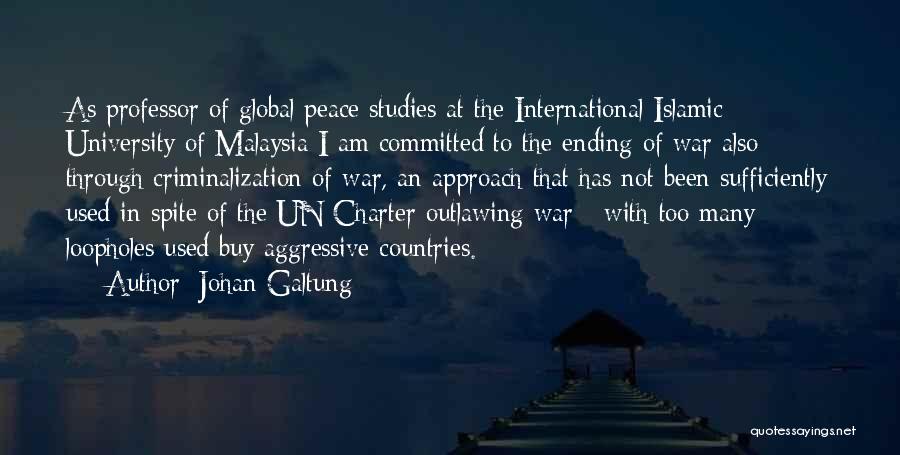 Johan Galtung Quotes: As Professor Of Global Peace Studies At The International Islamic University Of Malaysia I Am Committed To The Ending Of