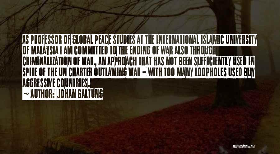 Johan Galtung Quotes: As Professor Of Global Peace Studies At The International Islamic University Of Malaysia I Am Committed To The Ending Of