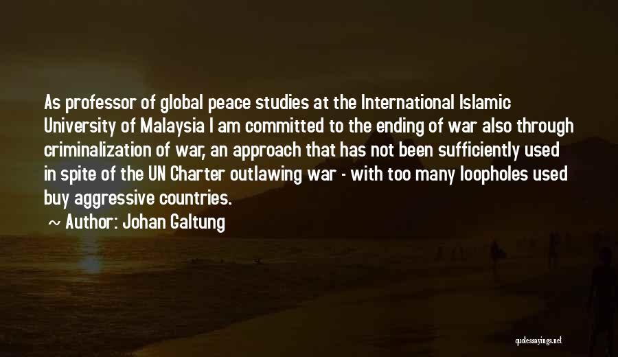 Johan Galtung Quotes: As Professor Of Global Peace Studies At The International Islamic University Of Malaysia I Am Committed To The Ending Of