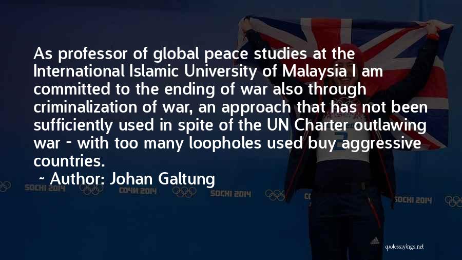 Johan Galtung Quotes: As Professor Of Global Peace Studies At The International Islamic University Of Malaysia I Am Committed To The Ending Of